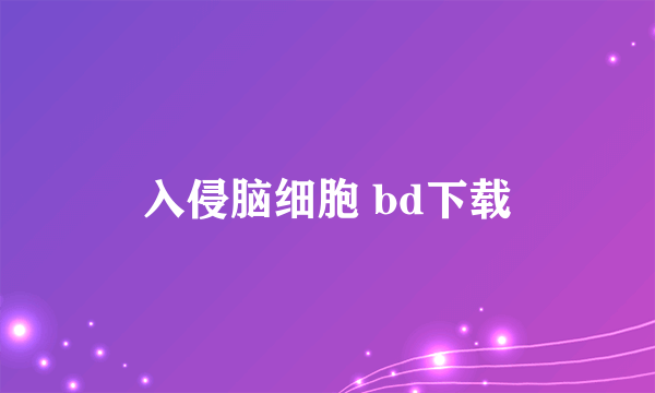 入侵脑细胞 bd下载