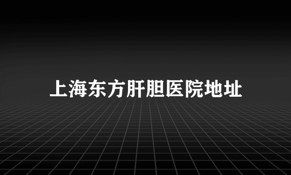 上海东方肝胆医院地址