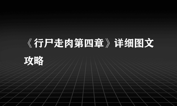 《行尸走肉第四章》详细图文攻略