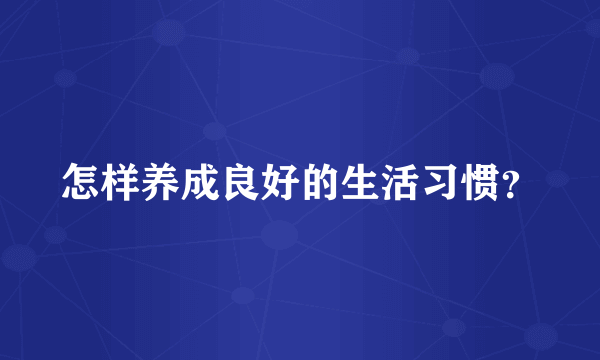 怎样养成良好的生活习惯？