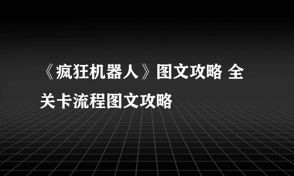 《疯狂机器人》图文攻略 全关卡流程图文攻略