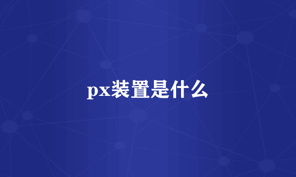 px装置是什么