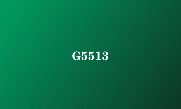 G5513