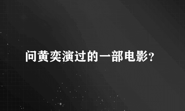 问黄奕演过的一部电影？