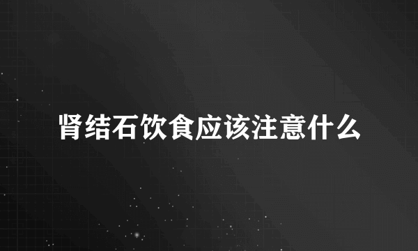 肾结石饮食应该注意什么