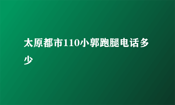 太原都市110小郭跑腿电话多少