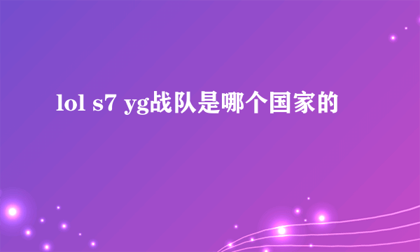 lol s7 yg战队是哪个国家的