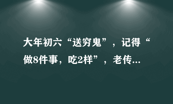 大年初六“送穷鬼”，记得“做8件事，吃2样”，老传统送穷纳财