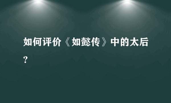 如何评价《如懿传》中的太后？