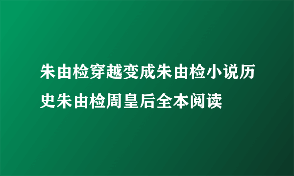 朱由检穿越变成朱由检小说历史朱由检周皇后全本阅读