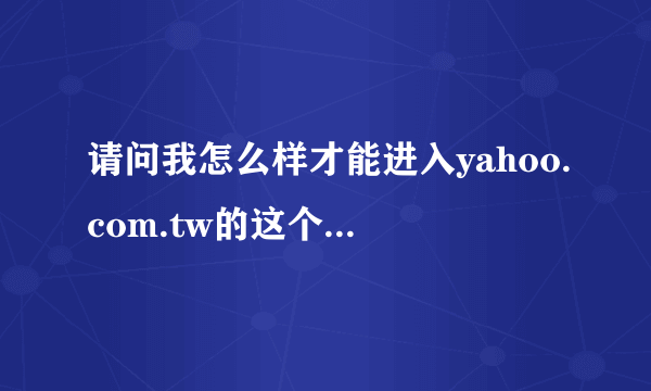 请问我怎么样才能进入yahoo.com.tw的这个邮箱呢？