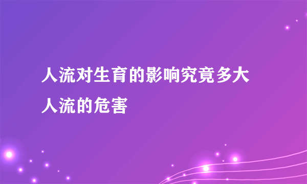 人流对生育的影响究竟多大 人流的危害