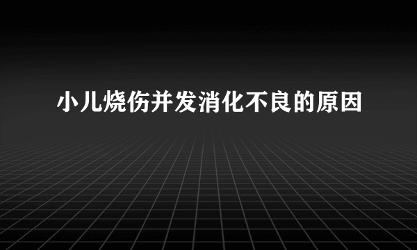 小儿烧伤并发消化不良的原因