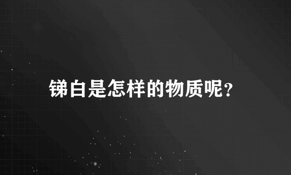 锑白是怎样的物质呢？