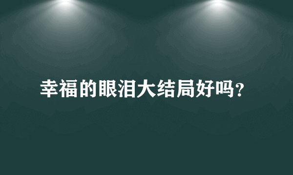 幸福的眼泪大结局好吗？