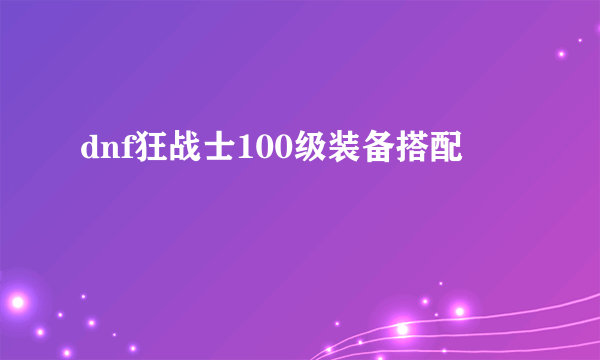 dnf狂战士100级装备搭配