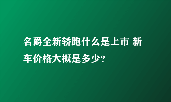 名爵全新轿跑什么是上市 新车价格大概是多少？