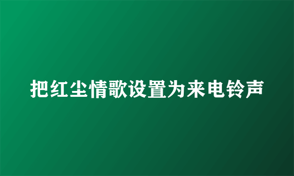 把红尘情歌设置为来电铃声