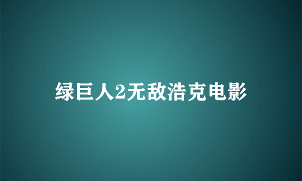 绿巨人2无敌浩克电影