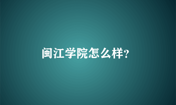 闽江学院怎么样？