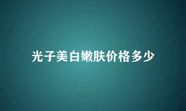 光子美白嫩肤价格多少