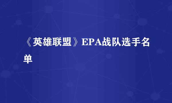 《英雄联盟》EPA战队选手名单