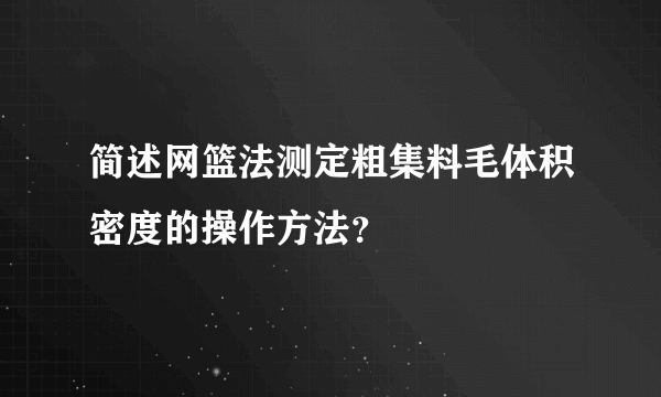 简述网篮法测定粗集料毛体积密度的操作方法？