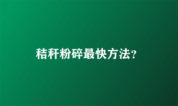 秸秆粉碎最快方法？