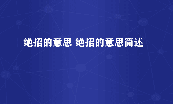 绝招的意思 绝招的意思简述