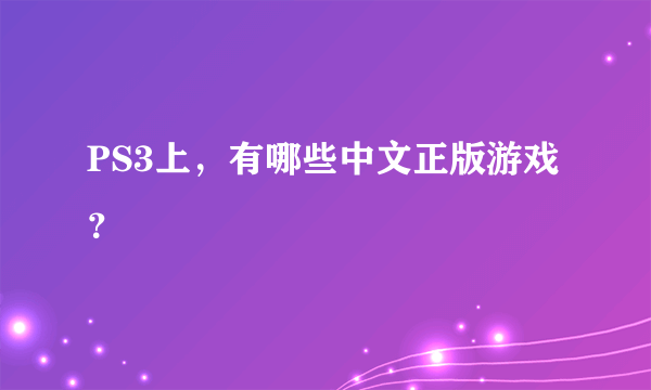 PS3上，有哪些中文正版游戏？