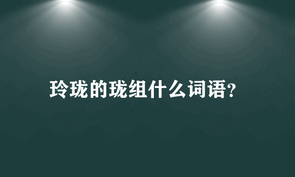 玲珑的珑组什么词语？