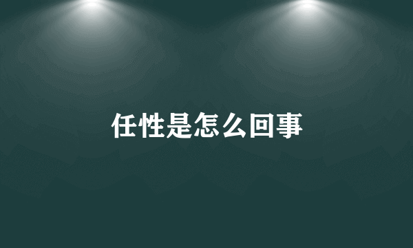 任性是怎么回事