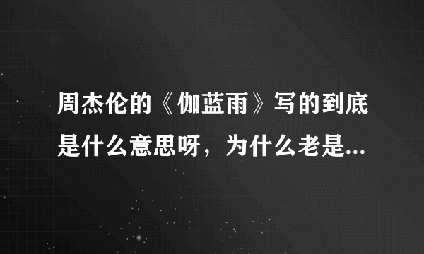 周杰伦的《伽蓝雨》写的到底是什么意思呀，为什么老是要听好几遍才觉得很好听呢？