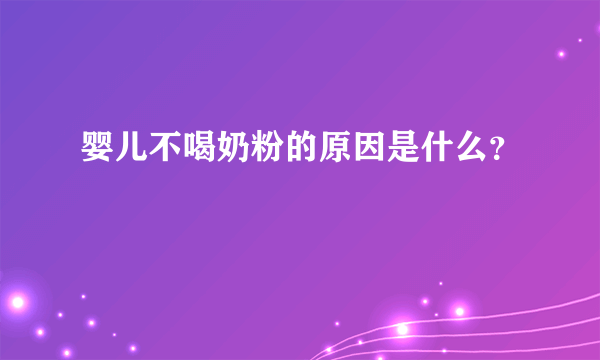 婴儿不喝奶粉的原因是什么？