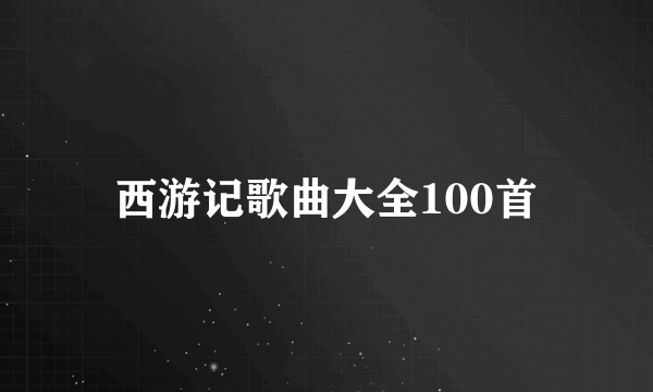 西游记歌曲大全100首