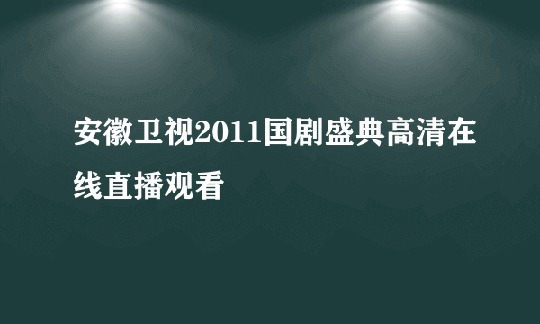 安徽卫视2011国剧盛典高清在线直播观看