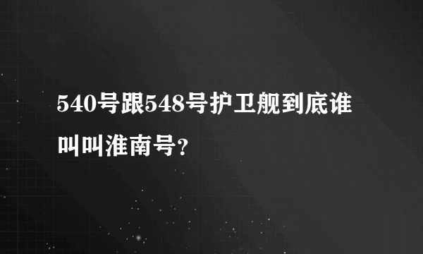 540号跟548号护卫舰到底谁叫叫淮南号？