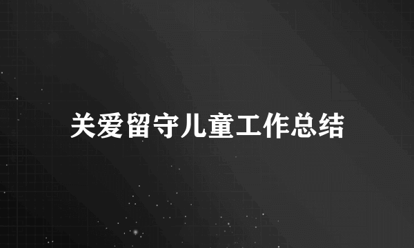 关爱留守儿童工作总结