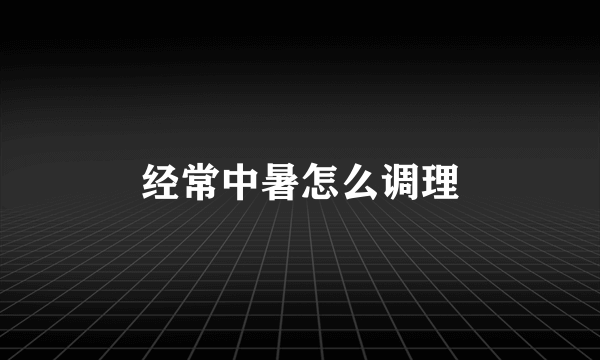 经常中暑怎么调理