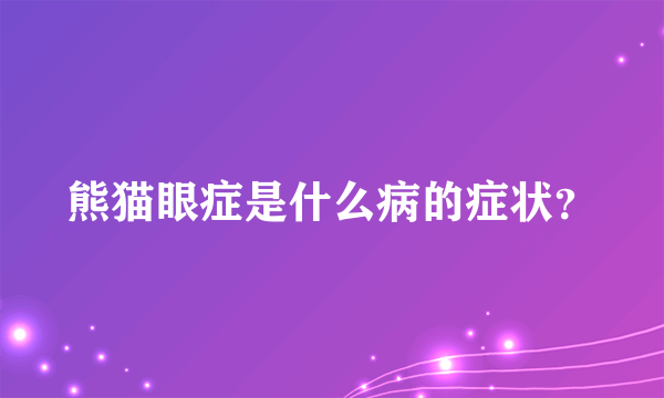 熊猫眼症是什么病的症状？