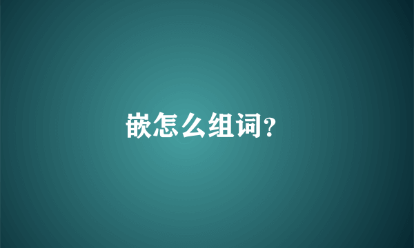 嵌怎么组词？