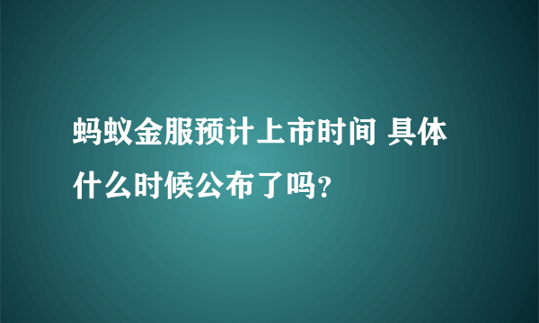 蚂蚁金服预计上市时间 具体什么时候公布了吗？