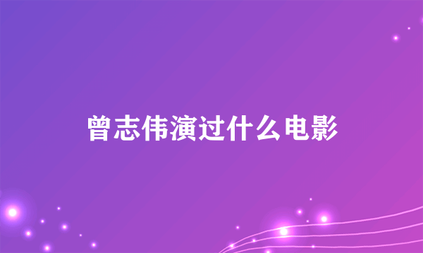 曾志伟演过什么电影