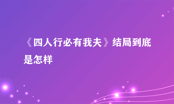 《四人行必有我夫》结局到底是怎样