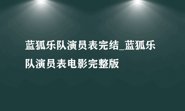 蓝狐乐队演员表完结_蓝狐乐队演员表电影完整版