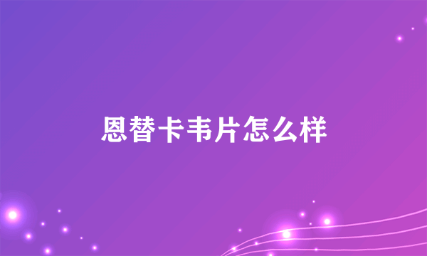 恩替卡韦片怎么样