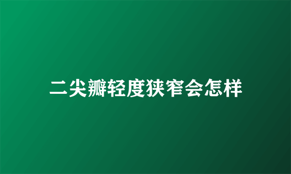 二尖瓣轻度狭窄会怎样