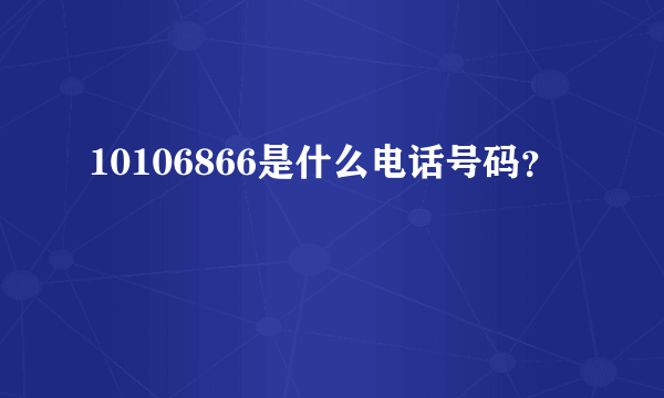 10106866是什么电话号码？