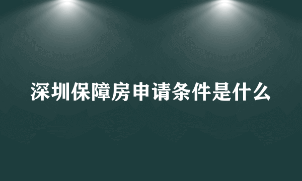 深圳保障房申请条件是什么