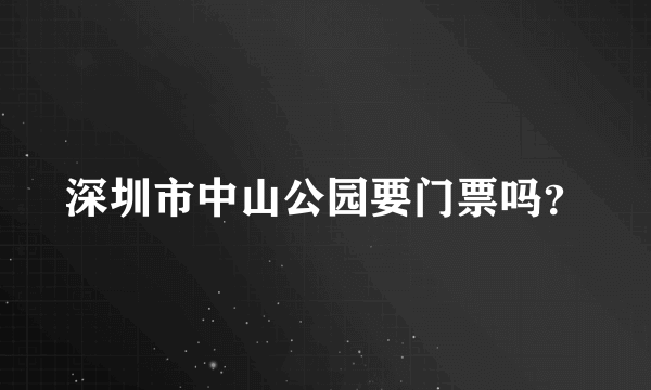 深圳市中山公园要门票吗？